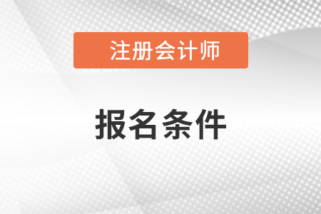 2023年注冊(cè)會(huì)計(jì)師報(bào)名條件