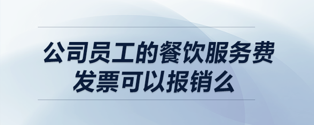 公司員工的餐飲服務(wù)費(fèi)發(fā)票可以報(bào)銷么？