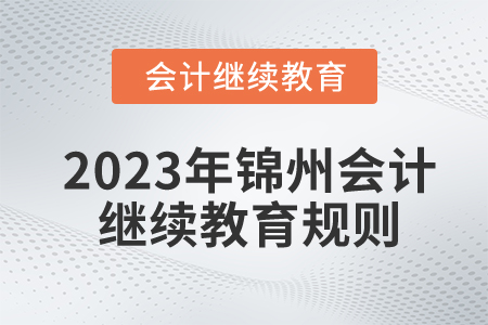 2023年遼寧省錦州市會計(jì)繼續(xù)教育規(guī)則概述