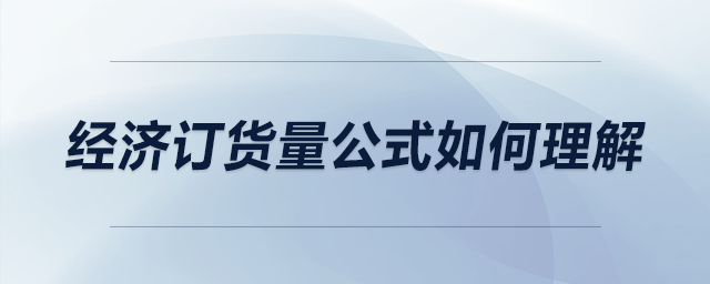 經(jīng)濟(jì)訂貨量公式如何理解