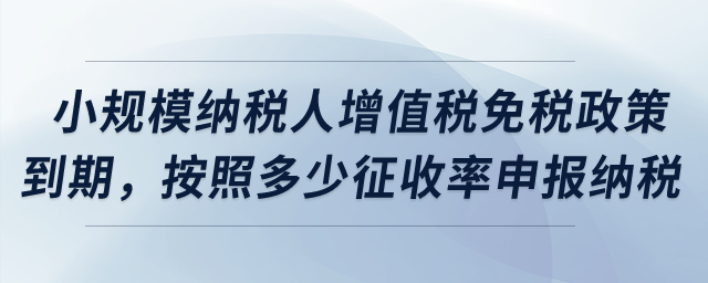 小規(guī)模納稅人增值稅免稅政策到期，按照多少征收率申報(bào)納稅？