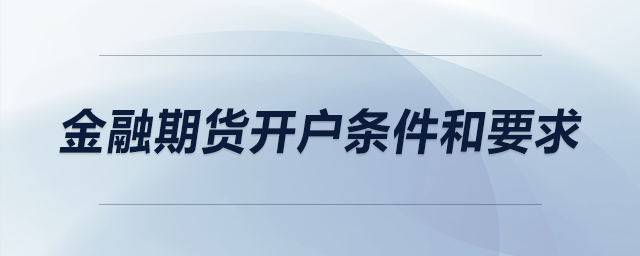 金融期貨開(kāi)戶條件和要求