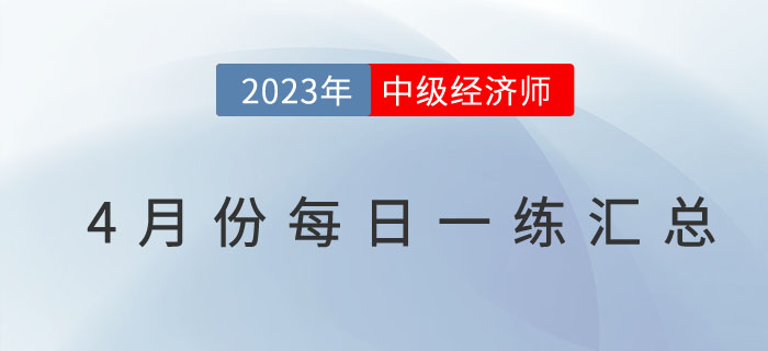 2023年中級經(jīng)濟師4月份每日一練匯總