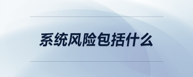 系統(tǒng)風險包括什么