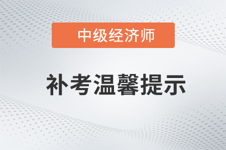 重慶2022年中級經(jīng)濟師補考考試官方發(fā)布溫馨提示！