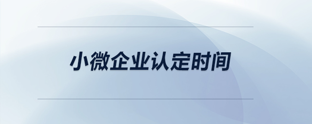 小微企業(yè)的認定時間？
