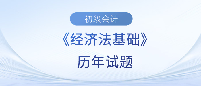 2023年初級會計經(jīng)濟法基礎(chǔ)歷年試題來了！快來練習！