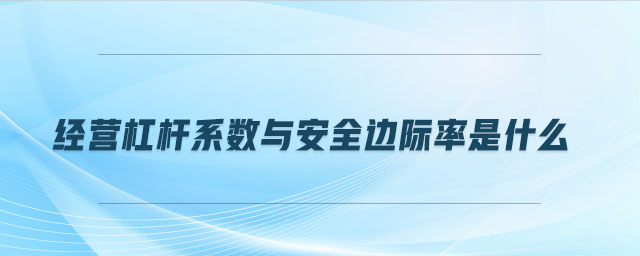 經(jīng)營(yíng)杠桿系數(shù)與安全邊際率是什么