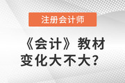 2023cpa會(huì)計(jì)教材變化是什么？