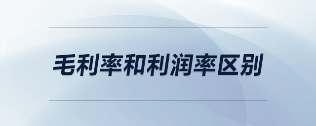 毛利率和利潤(rùn)率區(qū)別