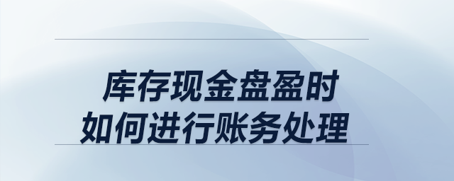 庫(kù)存現(xiàn)金盤盈時(shí)，如何進(jìn)行賬務(wù)處理？