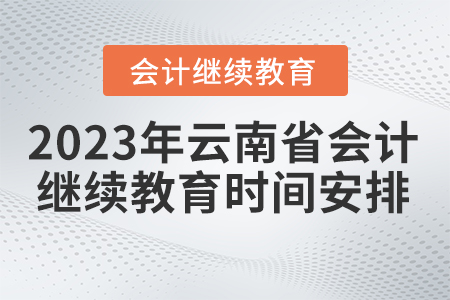 2023年云南省會計(jì)繼續(xù)教育時(shí)間安排