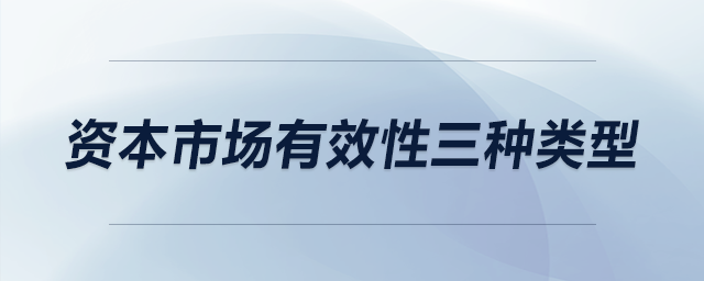 資本市場(chǎng)有效性三種類(lèi)型