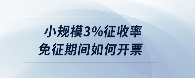 小規(guī)模3%征收率免征期間如何開票？