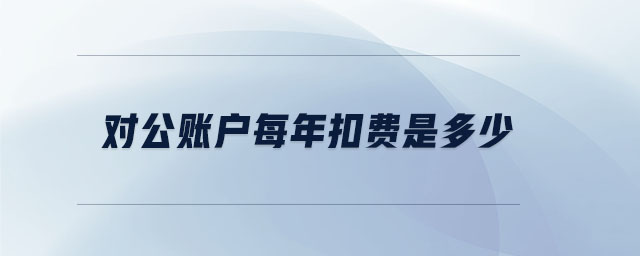 對公賬戶每年扣費是多少