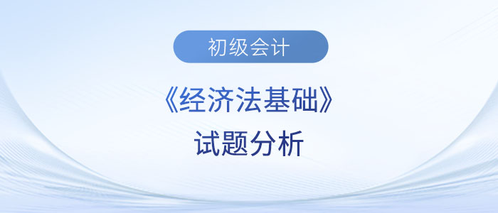 2023年初級會計《經(jīng)濟法基礎(chǔ)》試題分析及2024年考試預(yù)測