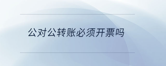 公對公轉賬必須開票嗎