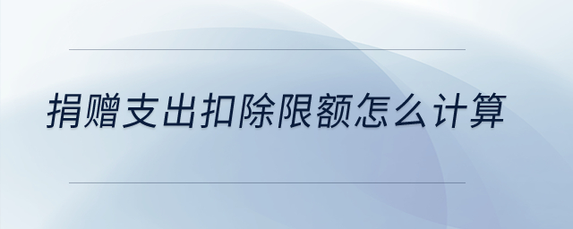 捐贈支出扣除限額怎么計算？