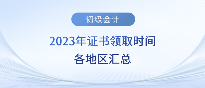 2023年初級會計證書領(lǐng)取時間各地區(qū)匯總！速來了解！