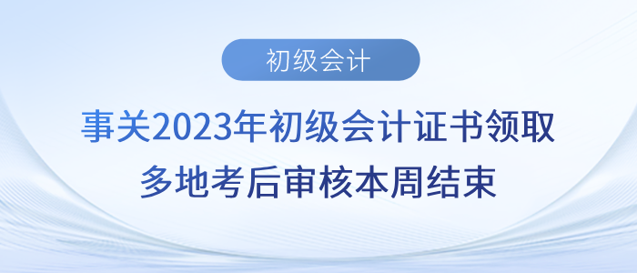 事關(guān)2023年初級(jí)會(huì)計(jì)證書領(lǐng)取！多地考后審核本周結(jié)束！