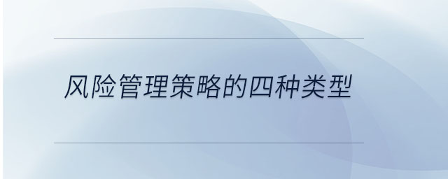 風(fēng)險(xiǎn)管理策略的四種類型