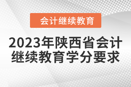 2023年陜西省會(huì)計(jì)繼續(xù)教育學(xué)分要求