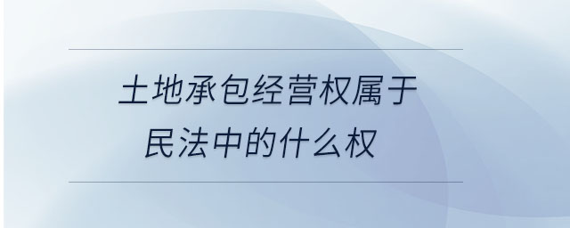 土地承包經(jīng)營權屬于民法中的什么權