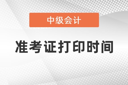 2023年中級會計準(zhǔn)考證打印時間是什么時候？