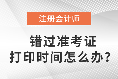入口關(guān)閉后，錯(cuò)過2023年注會(huì)準(zhǔn)考證打印時(shí)間怎么辦？