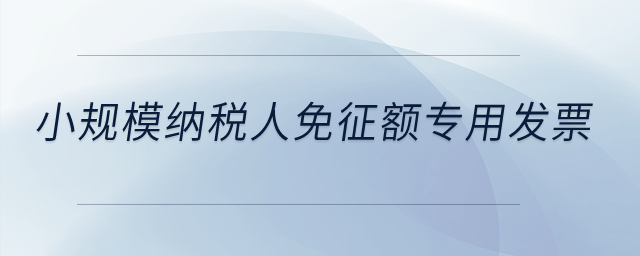 小規(guī)模納稅人免征額專用發(fā)票？