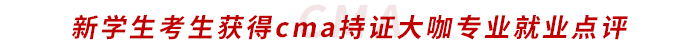 新學(xué)生考生獲得cma持證大咖專業(yè)就業(yè)點(diǎn)評(píng)