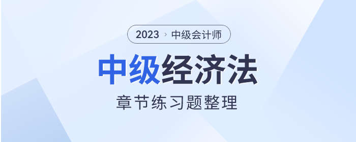 考前鞏固！2023年中級會計師《經(jīng)濟法》章節(jié)習題整理