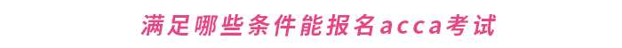 滿足哪些條件能報名acca考試