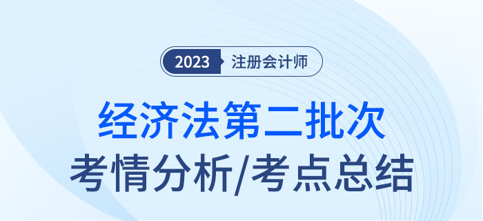 2023年注會經(jīng)濟(jì)法第二批次考點(diǎn)總結(jié)及考情分析