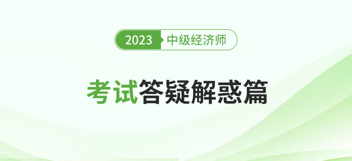 快速瀏覽：2023年中級經(jīng)濟師考試答疑解惑篇！