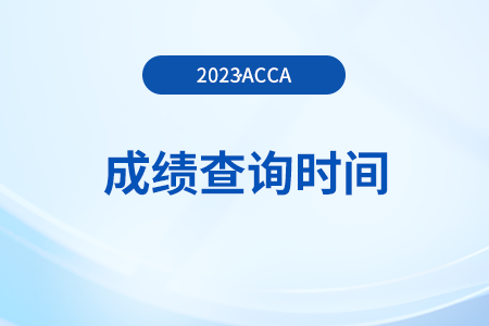 2023年9月廣東省acca成績(jī)查詢(xún)時(shí)間是什么時(shí)候