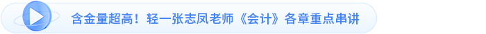 含金量超高！輕一張志鳳老師《會(huì)計(jì)》各章重點(diǎn)串講