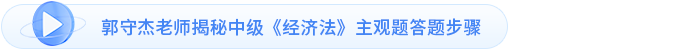 郭守杰老師揭秘中級(jí)《經(jīng)濟(jì)法》主觀題答題步驟