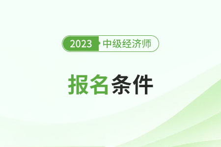 中級經(jīng)濟(jì)師報(bào)考條件和時(shí)間2024年分別是什么