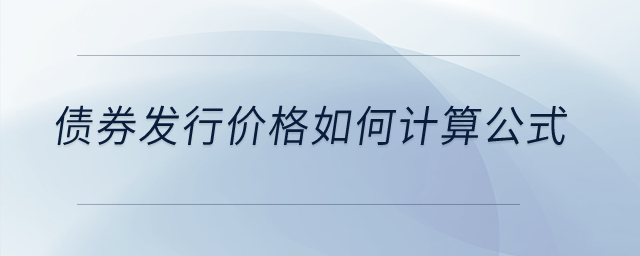 債券發(fā)行價格如何計算公式？