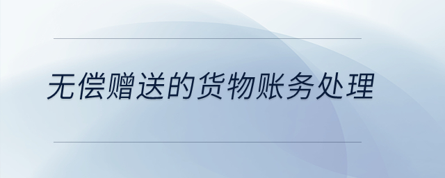 無償贈送的貨物賬務(wù)處理？