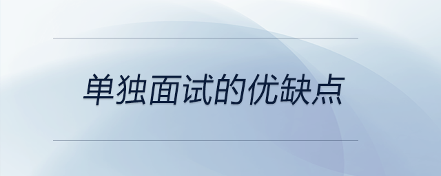 單獨面試的優(yōu)缺點