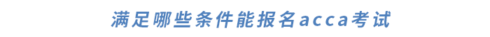 滿足哪些條件能報名acca考試