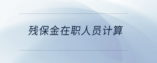 殘保金在職人員計(jì)算？