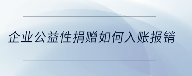 企業(yè)公益性捐贈(zèng)如何入賬報(bào)銷？