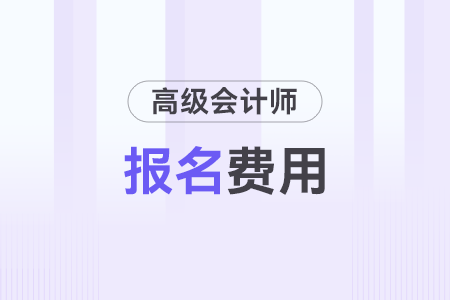 高級(jí)會(huì)計(jì)師報(bào)名費(fèi)是多少錢(qián)？