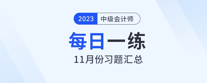 2023年中級(jí)會(huì)計(jì)職稱(chēng)11月份每日一練匯總