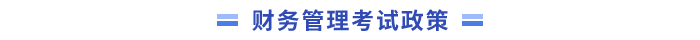 中級(jí)會(huì)計(jì)財(cái)務(wù)管理考試政策
