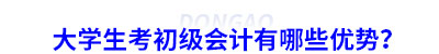 大學生考初級會計有哪些優(yōu)勢？