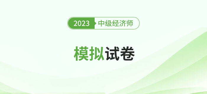 2023年中級(jí)經(jīng)濟(jì)師模擬試卷合集，試題及答案均可下載！
